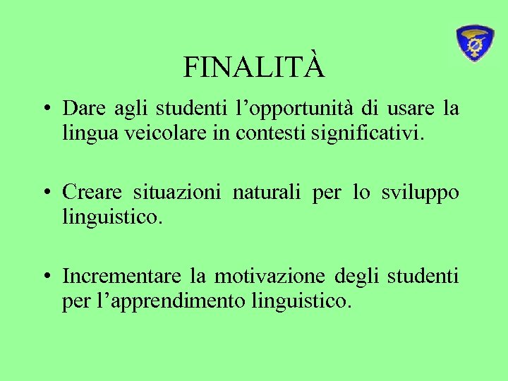 FINALITÀ • Dare agli studenti l’opportunità di usare la lingua veicolare in contesti significativi.