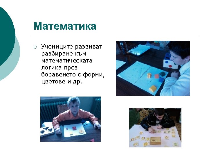 Математика ¡ Учениците развиват разбиране към математическата логика през боравенето с форми, цветове и