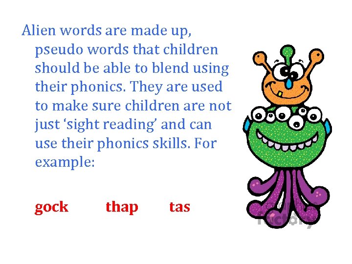 Alien words are made up, pseudo words that children should be able to blend