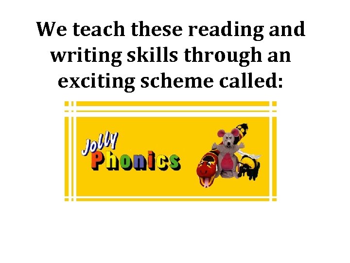 We teach these reading and writing skills through an exciting scheme called: 