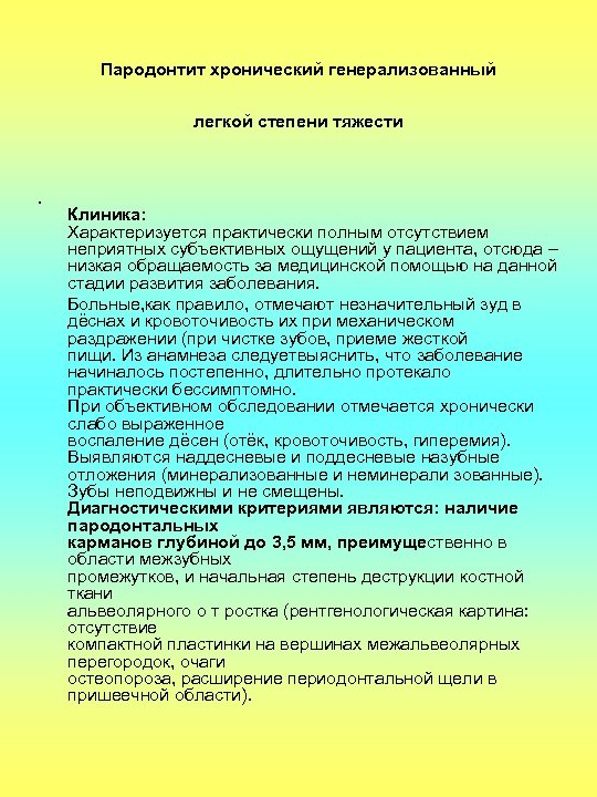 Пародонтит хронический генерализованный легкой степени тяжести . Клиника: Характеризуется практически полным отсутствием неприятных субъективных