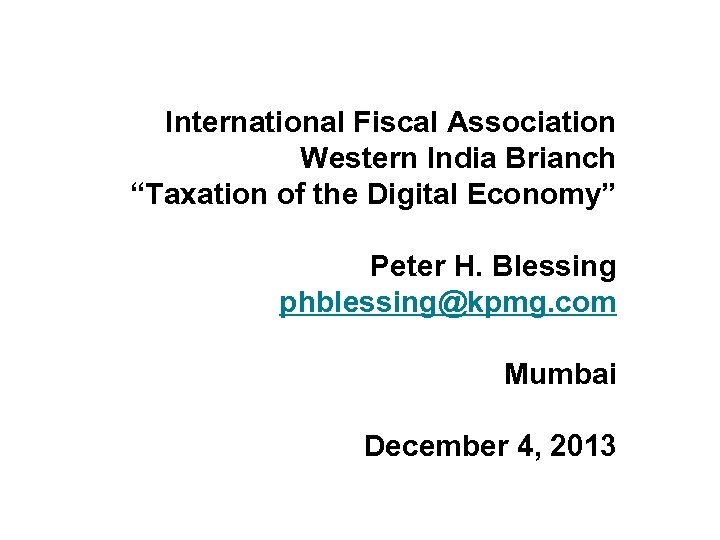 International Fiscal Association Western India Brianch “Taxation of the Digital Economy” Peter H. Blessing