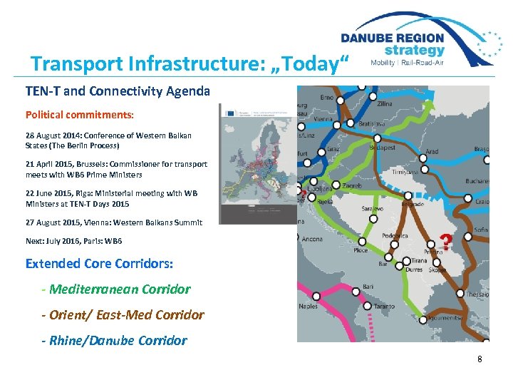 Transport Infrastructure: „Today“ TEN-T and Connectivity Agenda Political commitments: 28 August 2014: Conference of