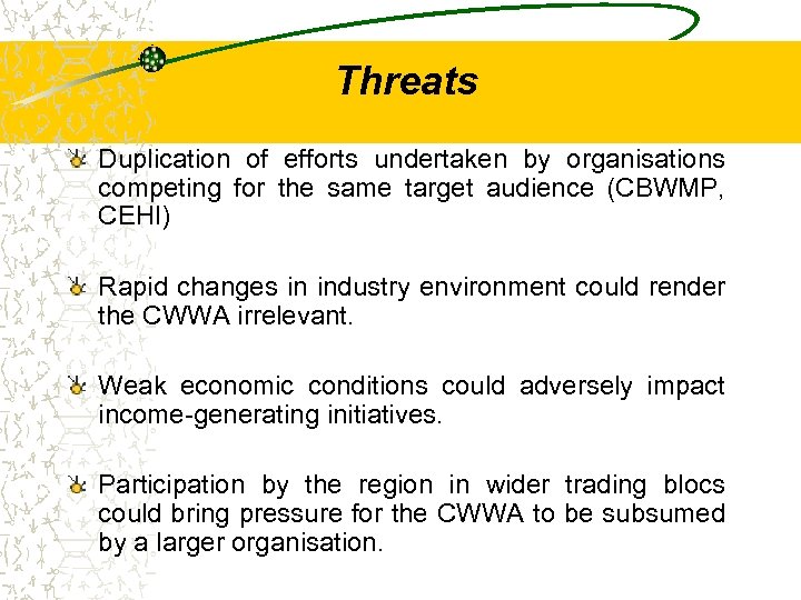 Threats Duplication of efforts undertaken by organisations competing for the same target audience (CBWMP,