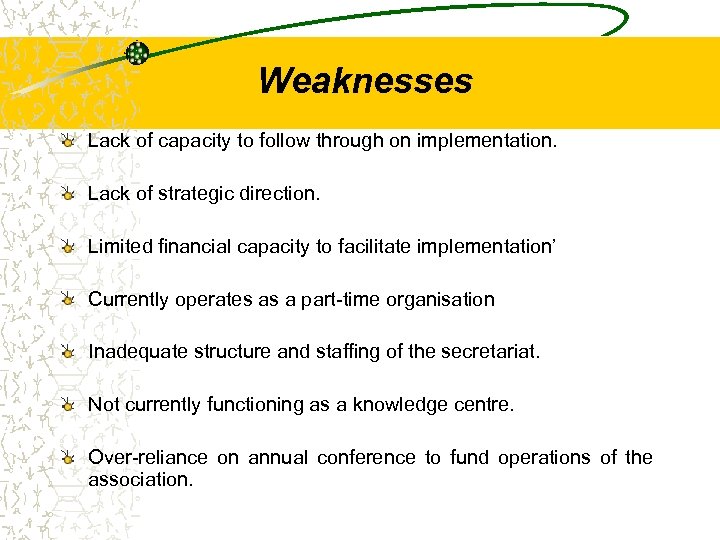 Weaknesses Lack of capacity to follow through on implementation. Lack of strategic direction. Limited