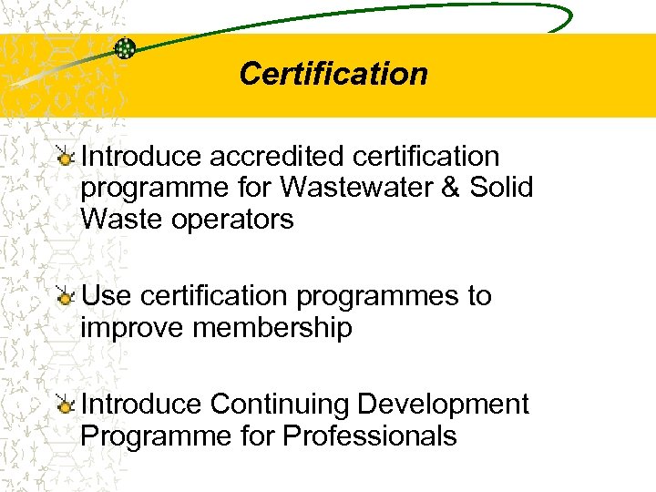 Certification Introduce accredited certification programme for Wastewater & Solid Waste operators Use certification programmes