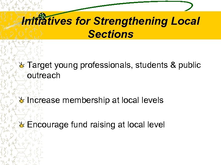 Initiatives for Strengthening Local Sections Target young professionals, students & public outreach Increase membership