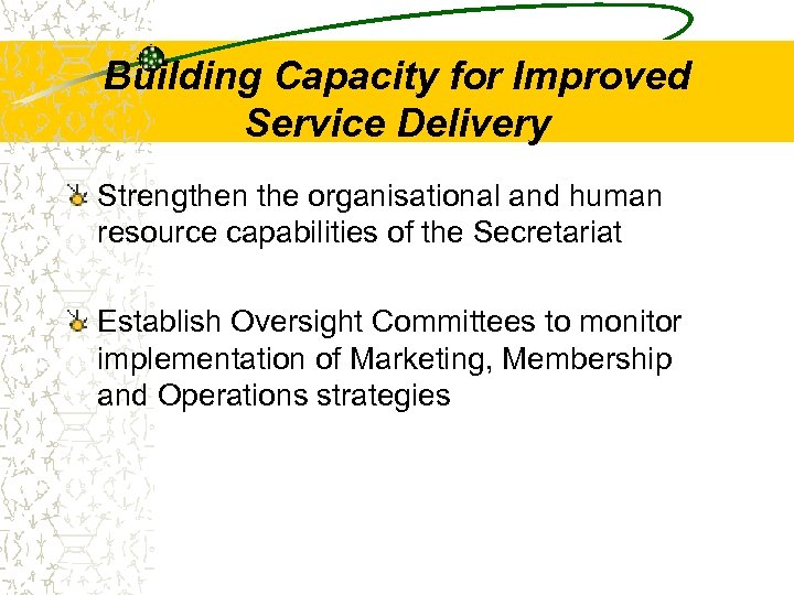 Building Capacity for Improved Service Delivery Strengthen the organisational and human resource capabilities of