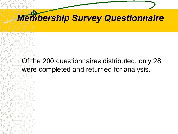 Membership Survey Questionnaire Of the 200 questionnaires distributed, only 28 were completed and returned