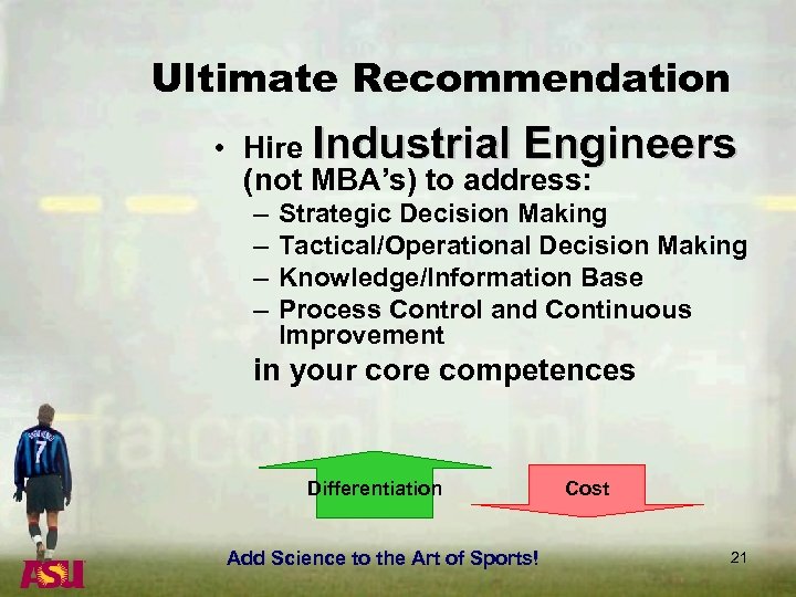 Ultimate Recommendation • Hire Industrial Engineers (not MBA’s) to address: – – Strategic Decision