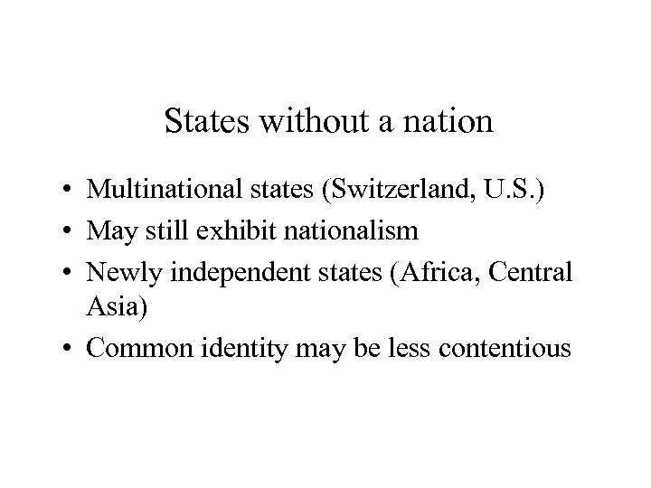 States without a nation • Multinational states (Switzerland, U. S. ) • May still