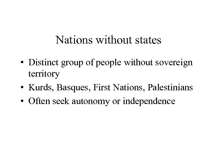 Nations without states • Distinct group of people without sovereign territory • Kurds, Basques,