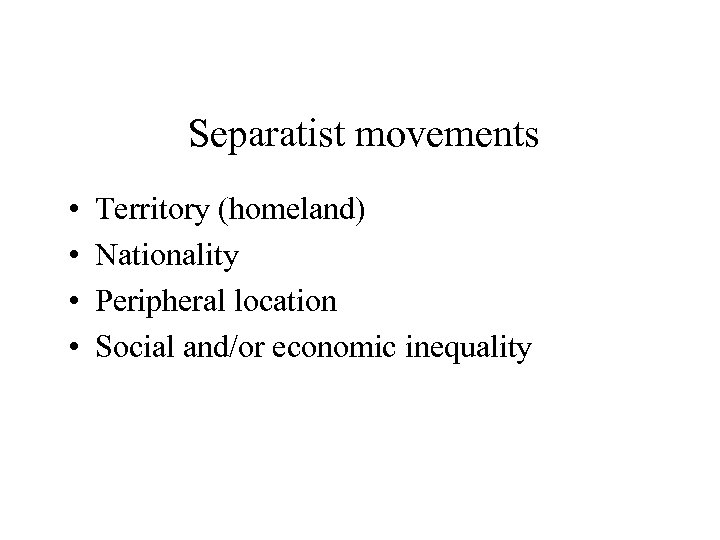 Separatist movements • • Territory (homeland) Nationality Peripheral location Social and/or economic inequality 