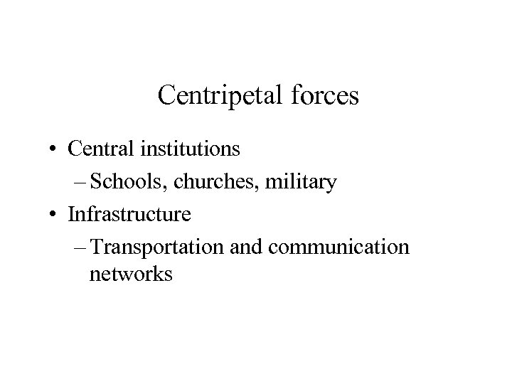 Centripetal forces • Central institutions – Schools, churches, military • Infrastructure – Transportation and