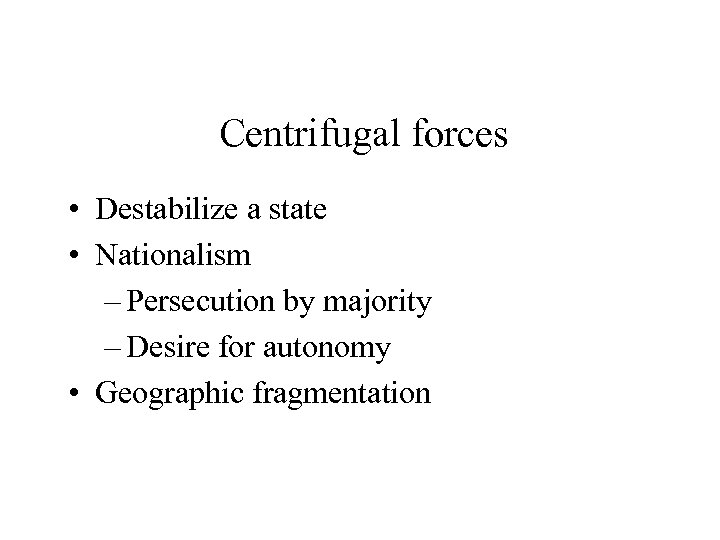 Centrifugal forces • Destabilize a state • Nationalism – Persecution by majority – Desire