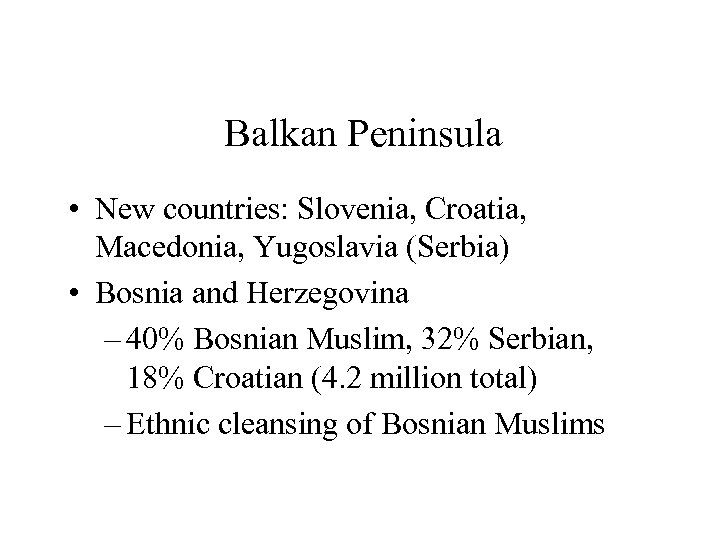 Balkan Peninsula • New countries: Slovenia, Croatia, Macedonia, Yugoslavia (Serbia) • Bosnia and Herzegovina