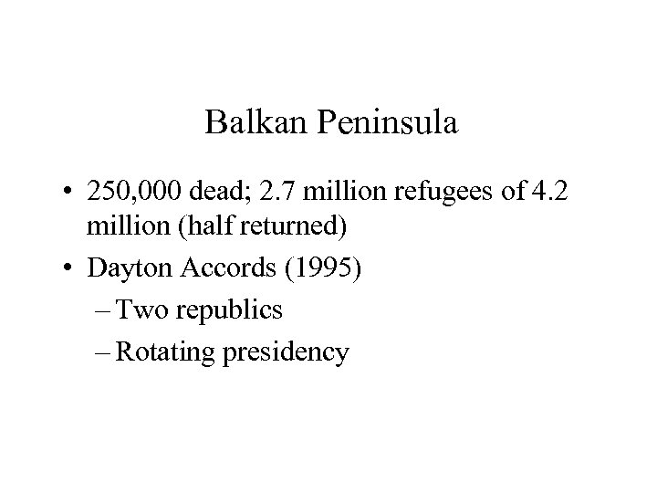 Balkan Peninsula • 250, 000 dead; 2. 7 million refugees of 4. 2 million