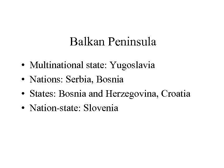 Balkan Peninsula • • Multinational state: Yugoslavia Nations: Serbia, Bosnia States: Bosnia and Herzegovina,