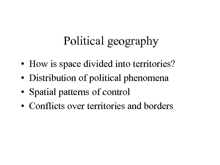 Political geography • • How is space divided into territories? Distribution of political phenomena