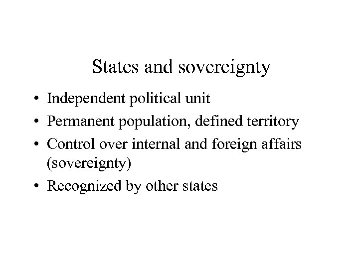 States and sovereignty • Independent political unit • Permanent population, defined territory • Control