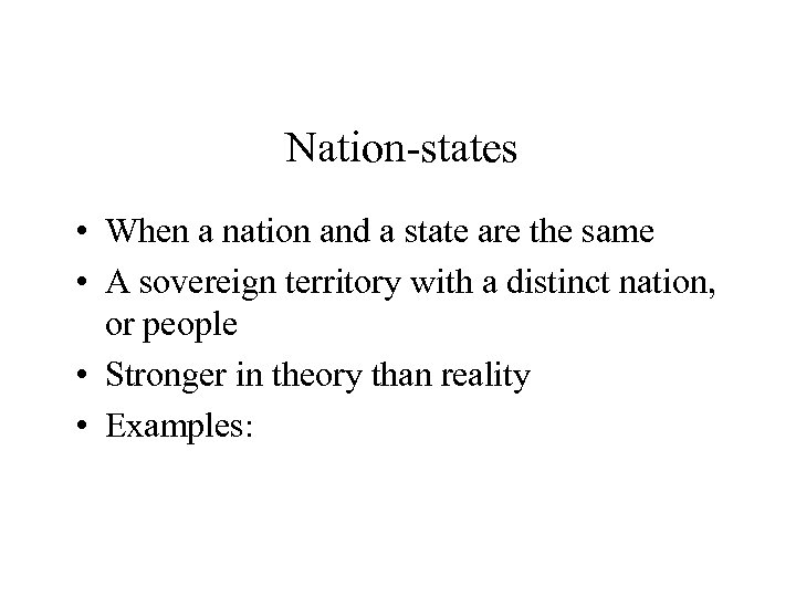 Nation-states • When a nation and a state are the same • A sovereign