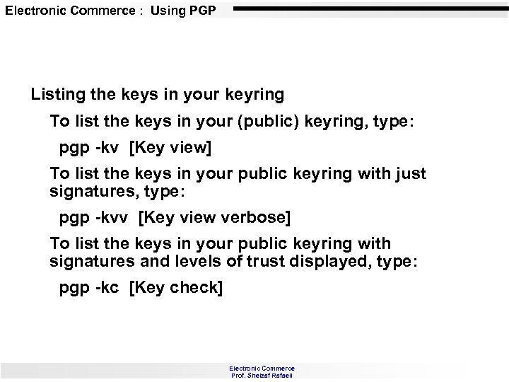 Electronic Commerce : Using PGP Listing the keys in your keyring To list the