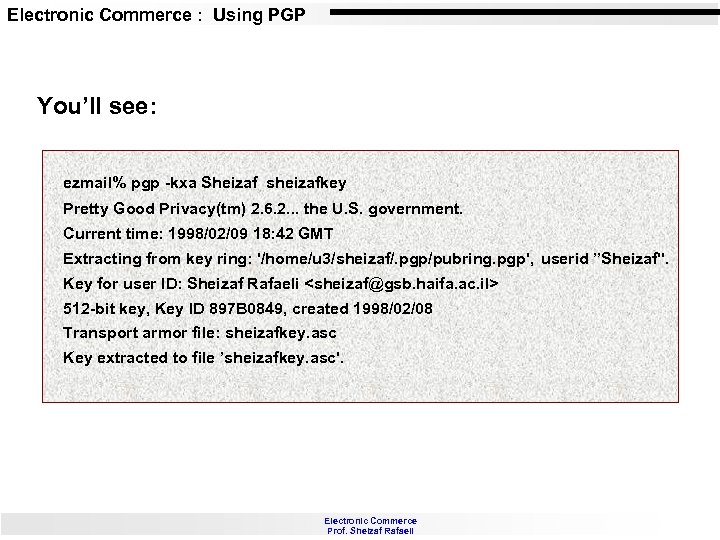 Electronic Commerce : Using PGP You’ll see: ezmail% pgp -kxa Sheizaf sheizafkey Pretty Good