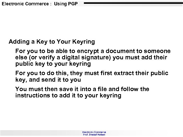 Electronic Commerce : Using PGP Adding a Key to Your Keyring For you to