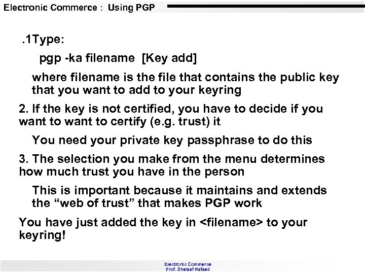 Electronic Commerce : Using PGP . 1 Type: pgp -ka filename [Key add] where