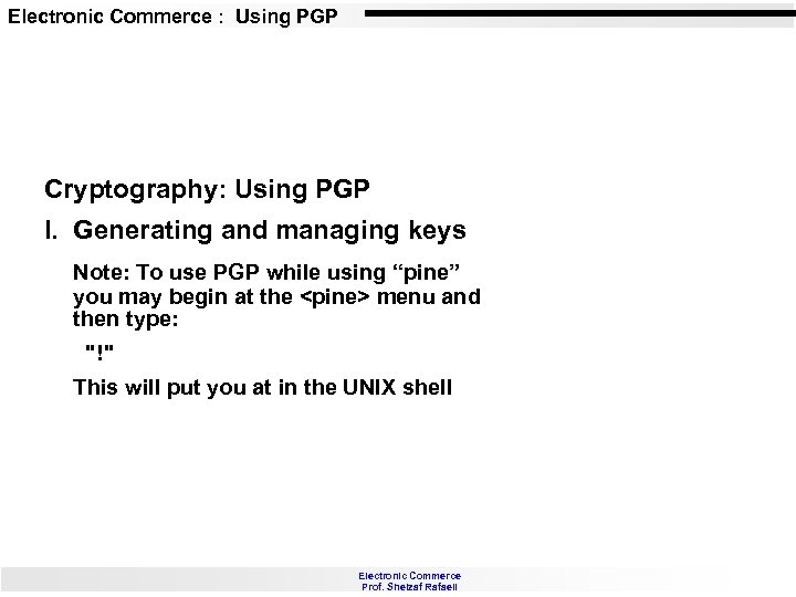 Electronic Commerce : Using PGP Cryptography: Using PGP I. Generating and managing keys Note: