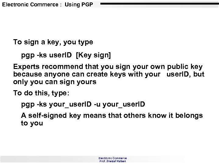 Electronic Commerce : Using PGP To sign a key, you type pgp -ks user.