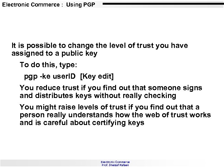 Electronic Commerce : Using PGP It is possible to change the level of trust