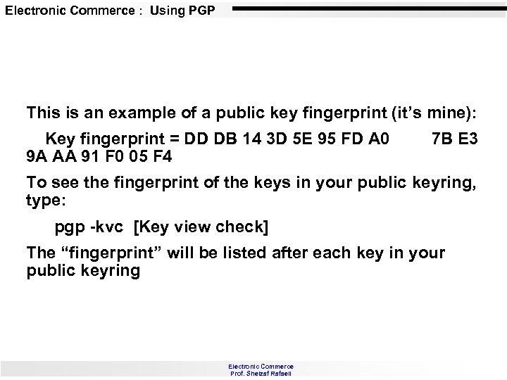 Electronic Commerce : Using PGP This is an example of a public key fingerprint