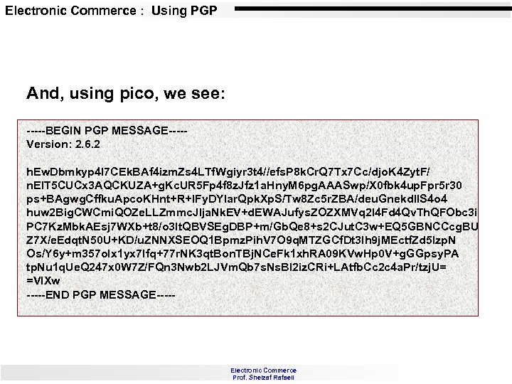 Electronic Commerce : Using PGP And, using pico, we see: -----BEGIN PGP MESSAGE----Version: 2.