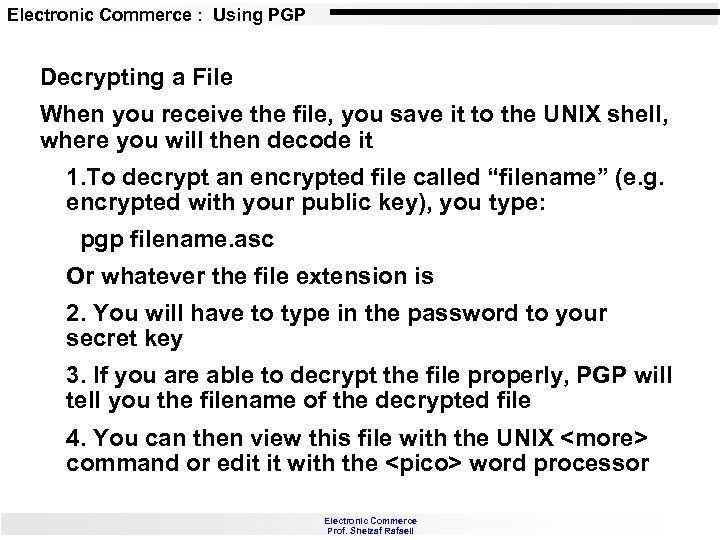 Electronic Commerce : Using PGP Decrypting a File When you receive the file, you