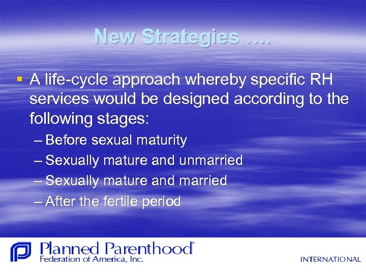 New Strategies …. § A life-cycle approach whereby specific RH services would be designed