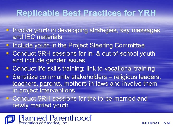 Replicable Best Practices for YRH § Involve youth in developing strategies, key messages and
