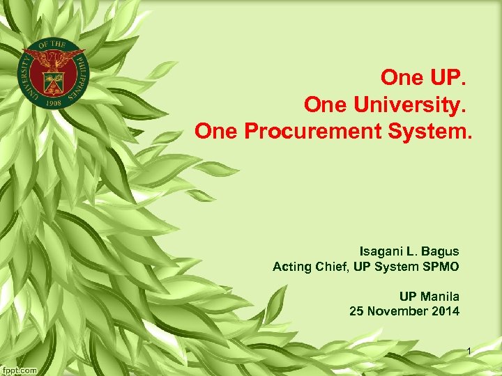 One UP. One University. One Procurement System. Isagani L. Bagus Acting Chief, UP System