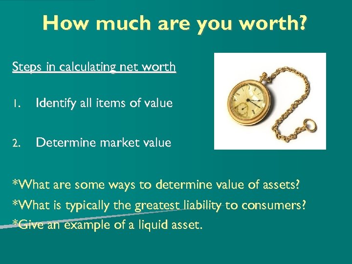 How much are you worth? Steps in calculating net worth 1. Identify all items