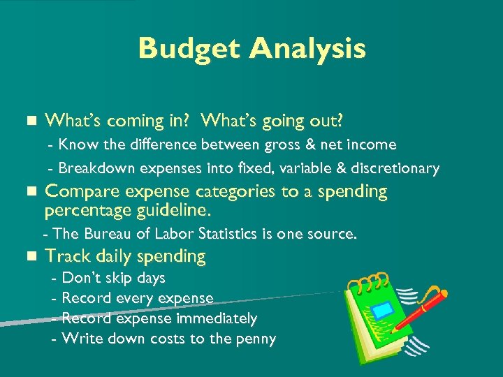 Budget Analysis What’s coming in? What’s going out? - Know the difference between gross
