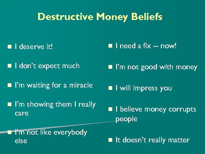Destructive Money Beliefs I deserve it! I need a fix -- now! I don’t