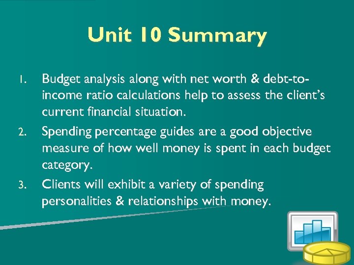 Unit 10 Summary 1. 2. 3. Budget analysis along with net worth & debt-toincome