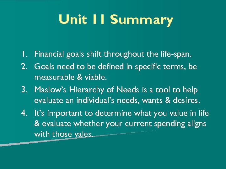 Unit 11 Summary 1. Financial goals shift throughout the life-span. 2. Goals need to