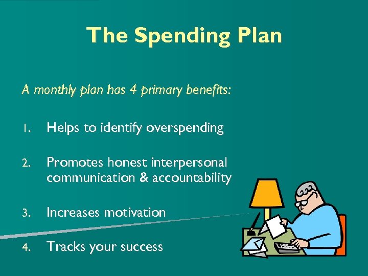 The Spending Plan A monthly plan has 4 primary benefits: 1. Helps to identify