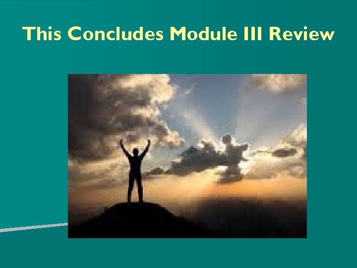 This Concludes Module III Review 