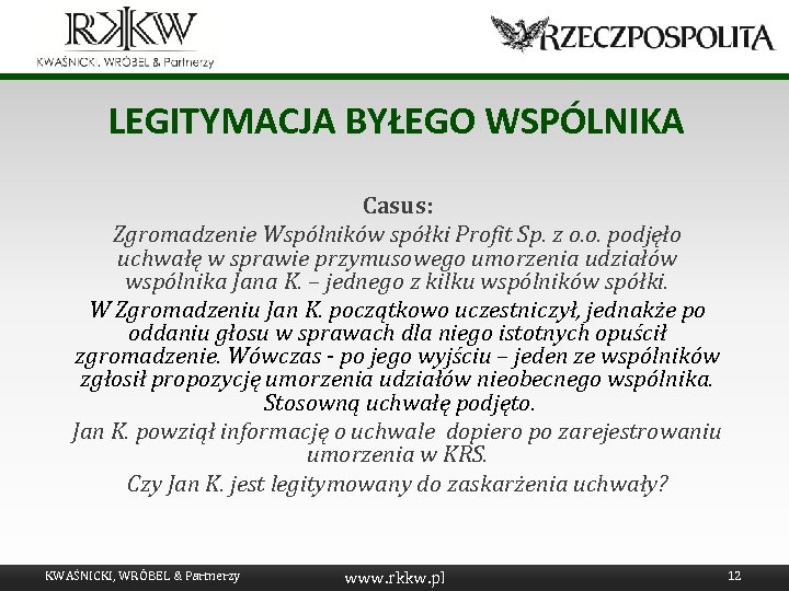 LEGITYMACJA BYŁEGO WSPÓLNIKA Casus: Zgromadzenie Wspólników spółki Profit Sp. z o. o. podjęło uchwałę