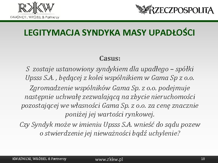 LEGITYMACJA SYNDYKA MASY UPADŁOŚCI Casus: S zostaje ustanowiony syndykiem dla upadłego – spółki Upsss