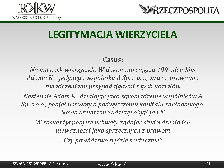 LEGITYMACJA WIERZYCIELA Casus: Na wniosek wierzyciela W dokonano zajęcia 100 udziałów Adama K. -