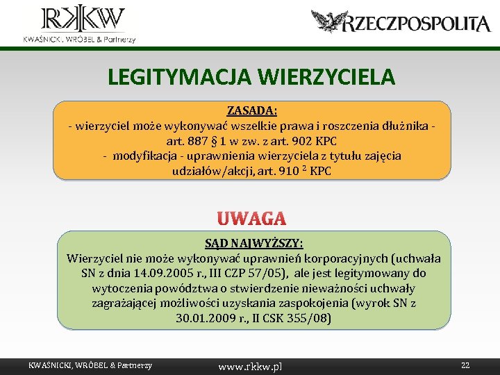 LEGITYMACJA WIERZYCIELA ZASADA: - wierzyciel może wykonywać wszelkie prawa i roszczenia dłużnika art. 887