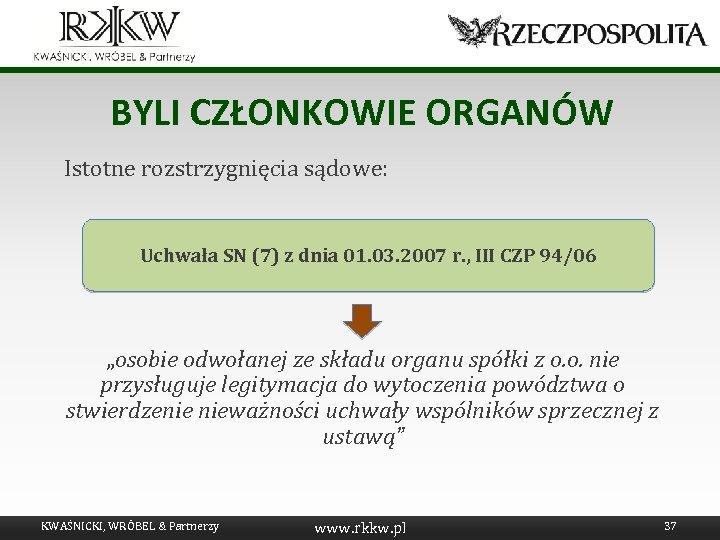 BYLI CZŁONKOWIE ORGANÓW Istotne rozstrzygnięcia sądowe: Uchwała SN (7) z dnia 01. 03. 2007